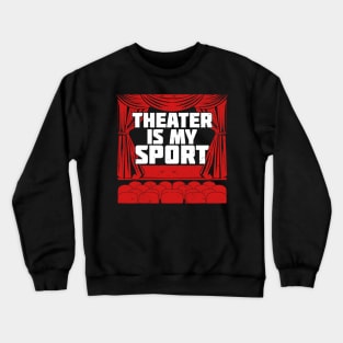 Theater Is My Sport Crewneck Sweatshirt